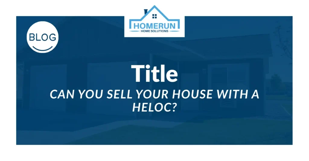 Can You Sell Your House With a HELOC